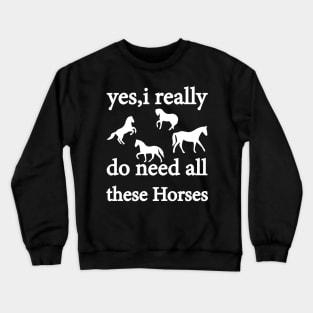 yes, i really do need all these horses Crewneck Sweatshirt